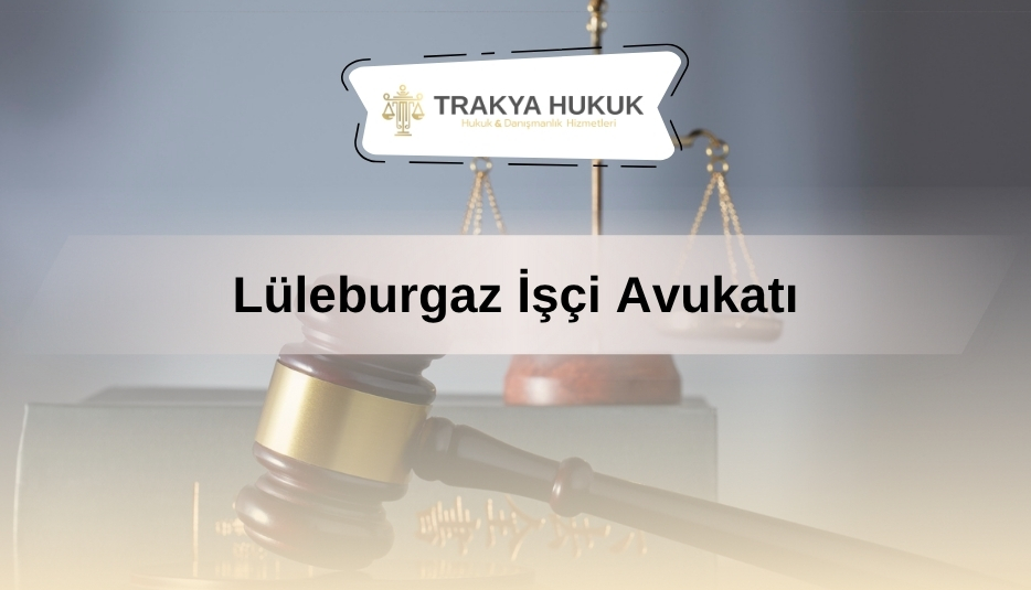 Lüleburgaz İşçi Avukatı